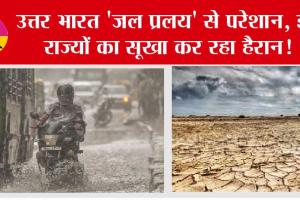 Rain Deficit: उत्तर भारत ‘जल प्रलय’ से परेशान, इन राज्यों का सूखा कर रहा हैरान!