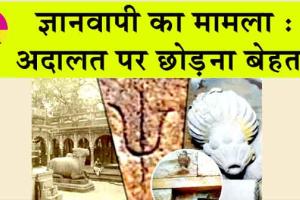 Gyanvapi mosque: ज्ञानवापी का मामला अदालत पर छोड़ना बेहतर