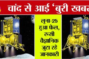 Russia Luna-25 Moon Mission: चांद से आई ‘बुरी खबर’ मिशन हुआ फेल…?