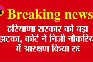 Haryana: हरियाणा सरकार को बड़ा झटका, हाईकोर्ट ने निजी नौकरियों में आरक्षण किया रद्द