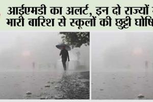 IMD Weather Update Today: आईएमडी का अलर्ट, इन दो राज्यों में भारी बारिश से स्कूलों की छुट्टी घोषित