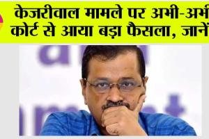 Delhi Excise Policy Case: केजरीवाल मामले पर अभी-अभी कोर्ट से आया बड़ा फैसला, जानें…