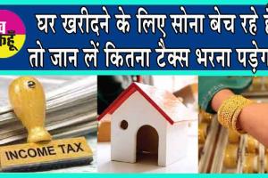 Income Tax Slab: घर खरीदने के लिए सोना बेच रहे हैं तो जान लें कितना टैक्स भरना पड़ेगा!