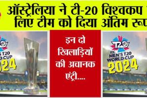 T20 World Cup 2024: ऑस्ट्रेलिया ने टी-20 विश्वकप के लिए टीम को दिया अंतिम रूप