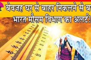 Weather Update: बेवजह घर से बाहर निकलने से बचें, भारत मौसम विभाग का अलर्ट!