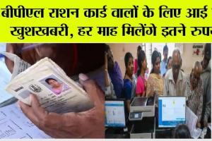 BPL Ration Card: BPL राशन कार्ड धारकों की हुई मौज! हर महीने अकाउंट में आएगे इतने पैसे…!