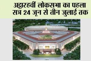 Lok Sabha Session :अठारहवीं लोकसभा का पहला सत्र 24 जून से तीन जुलाई तक