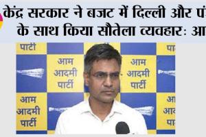 केंद्र सरकार ने बजट में दिल्ली और पंजाब के साथ किया सौतेला व्यवहार: आप