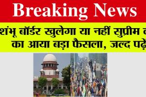 Kisan Andolan: शंभू बॉर्डर खुलेगा या नहीं सुप्रीम कोर्ट का आया बड़ा फैसला, जल्द पढ़ें-