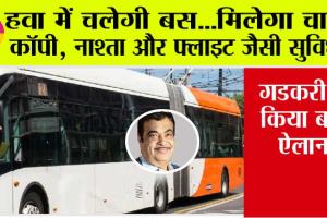 Nitin Gadkari: हवा में चलेगी बस…मिलेगा चाय, कॉपी, नाश्ता और फ्लाइट जैसी सुविधा! गडकरी ने किया बड़ा ऐलान