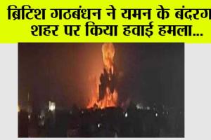 Attack: ब्रिटिश गठबंधन ने यमन के बंदरगाह शहर पर किया हवाई हमला