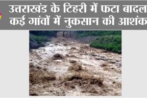 Uttarakhand Weather: उत्तराखंड के टिहरी में फटा बादल, कई गांवों में नुकसान की आशंका