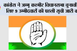 कांग्रेस ने जम्मू कश्मीर विधानसभा चुनावों के लिए 9 उम्मीदवारों की पहली सूची जारी की
