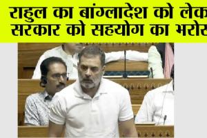 राहुल का बांग्लादेश को लेकर सरकार को सहयोग का भरोसा