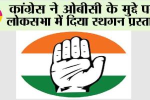 कांग्रेस ने ओबीसी के मुद्दे पर लोकसभा में दिया स्थगन प्रस्ताव