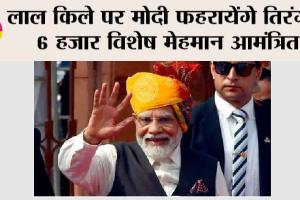 लाल किले पर मोदी फहरायेंगे तिरंगा, 6 हजार विशेष मेहमान आमंत्रित