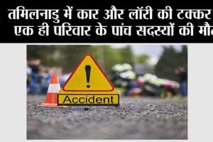 तमिलनाडु में कार और लॉरी की टक्कर में एक ही परिवार के पांच सदस्यों की मौत