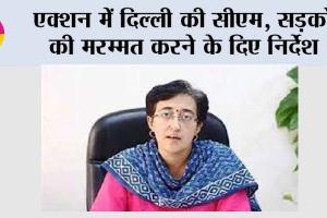 CM Atishi Marlena: एक्शन में दिल्ली की सीएम, सड़कों की मरम्मत करने के दिए निर्देश