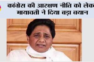 कांग्रेस की आरक्षण नीति को लेकर मायावती ने दिया बड़ा बयान