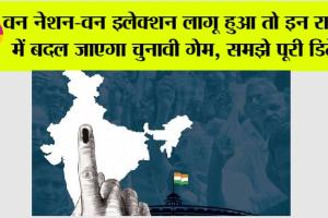 One Nation One Election: वन नेशन-वन इलेक्शन लागू हुआ तो राजस्थान, यूपी-बिहार समेत इन राज्यों में बदल जाएगा चुनावी गेम, समझे पूरी डिटेल