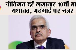 RBI News: नीतिगत दरें लगातार 10वीं बार यथावत, महंगाई पर नजर