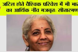 जटिल होते वैश्विक परिवेश में भी भारत का आर्थिक नींव मजबूत: सीतारमण