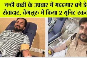 नन्ही बच्ची के उपचार में मददगार बने डेरा सेवादार, बेंगलुरु में किया 2 यूनिट रक्तदान