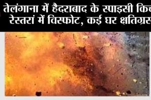 तेलंगाना में हैदराबाद के स्पाइसी किचन रेस्तरां में विस्फोट, कई घर क्षतिग्रस्त