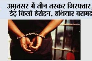 अमृतसर में तीन तस्कर गिरफ्तार, डेढ़ किलो हेरोइन, हथियार बरामद