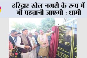 हरिद्वार खेल नगरी के रूप में भी पहचानी जाएगी: धामी