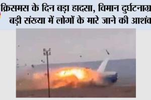 Plane Crash: क्रिसमस के दिन बड़ा हादसा, विमान दुर्घटनाग्रस्त, बड़ी संख्या में लोगों के मारे जाने की आशंका