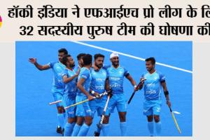 हॉकी इंडिया ने एफआईएच प्रो लीग के लिए 32 सदस्यीय पुरुष टीम की घोषणा की