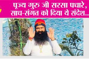 पूज्य गुरु जी सरसा पधारे, साध-संगत को दिया ये संदेश…