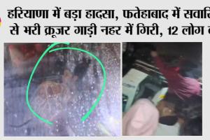 हरियाणा में बड़ा हादसा, फतेहाबाद में सवारियों से भरी क्रूजर गाड़ी नहर में गिरी, 12 लोग बहे; एक ने बचाई जान