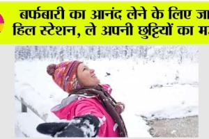 Snowfall Destinations: बर्फबारी का आनंद लेने के लिए जाएं हिल स्टेशन, ले अपनी छुट्टियों का मजा