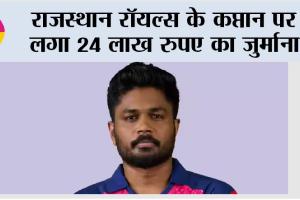 Sanju Samson: राजस्थान रॉयल्स के कप्तान पर लगा 24 लाख रुपए का जुर्माना
