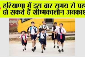 Haryana Summer Vacation: बच्चों के लिए खुशखबरी, हरियाणा में इस बार समय से पहले हो सकते हैं ग्रीष्मकालीन अवकाश!