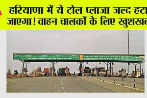 Haryana Toll Plaza News:  हरियाणा में ये टोल प्लाजा जल्द हटाया जाएगा! वाहन चालकों के लिए खुशखबरी