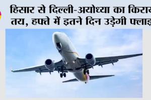 Hisar Airport: हिसार से दिल्ली-अयोध्या का किराया तय, हफ्ते में इतने दिन उड़ेगी फ्लाइट