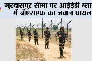 गुरदासपुर सीमा पर आईईडी ब्लास्ट में बीएसएफ का जवान घायल