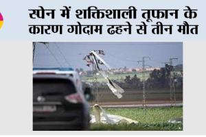 Madrid: स्पेन में शक्तिशाली तूफान के कारण गोदाम ढहने से तीन मौत