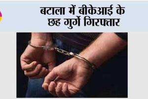 बटाला में बीकेआई के छह गुर्गे गिरफ्तार