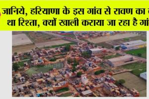 Haryana News: जानिये, हरियाणा के इस गांव से रावण का क्या था रिश्ता, क्यों खाली कराया जा रहा है गांव!
