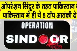 ‘Operation Sindoor’ Updates:ऑपरेशन सिंदूर’ की गूंज! भारतीय सेना ने किये पाकिस्तान के ये टॉप-5 आतंकी पाकिस्तान में ही जमींदोज़