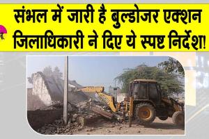 Sambhal: संभल में जारी है बुलडोजर एक्शन, जिलाधिकारी के ये स्पष्ट निर्देश!