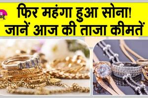 Gold-Silver Price Today: सोने-चांदी की कीमतों में आई तेजी, इतना महंगा हो गया सोना!