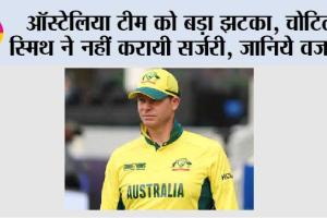 ऑस्ट्रेलिया टीम को बड़ा झटका, चोटिल स्मिथ ने नहीं करायी सर्जरी, जानिये वजह…