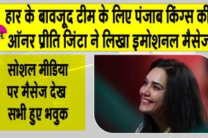 Preity Zinta: हार के बावजूद प्रीति जिंटा ने लिखा टीम के लिए ये इमोशनल मैसेज! सभी हुए भावुक!