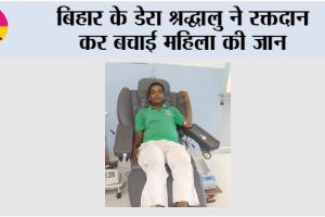 Blood Donation: बिहार के डेरा श्रद्धालु ने रक्तदान कर बचाई महिला की जान