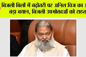 Haryana Electricity Bill: बिजली बिलों में बढ़ोतरी पर अनिल विज का आया बड़ा बयान, बिजली उपभोक्ताओं को राहत!